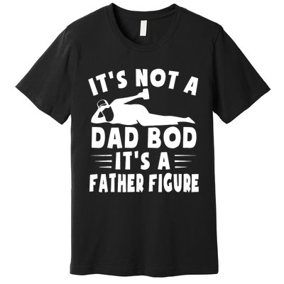 It's Not A Dad Bod It's A Father Figure Father's Day Funny Premium T-Shirt