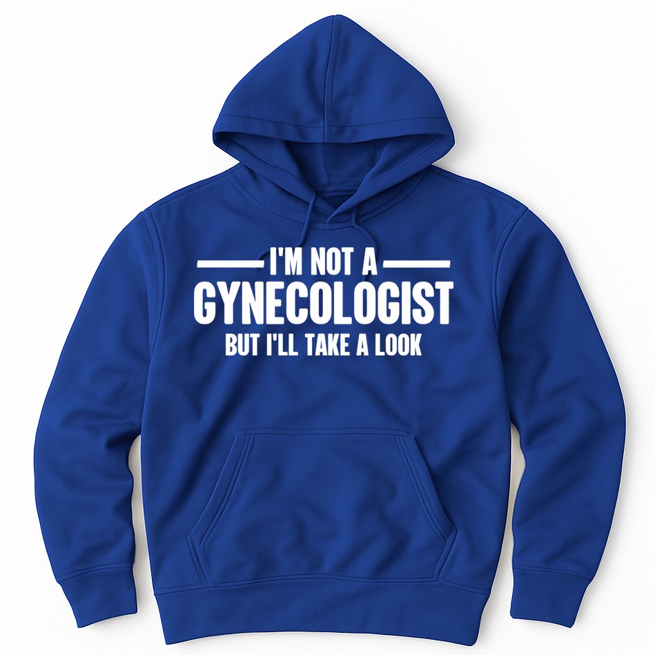 Im Not A Gynecologist But Ill Take A Look Hoodie