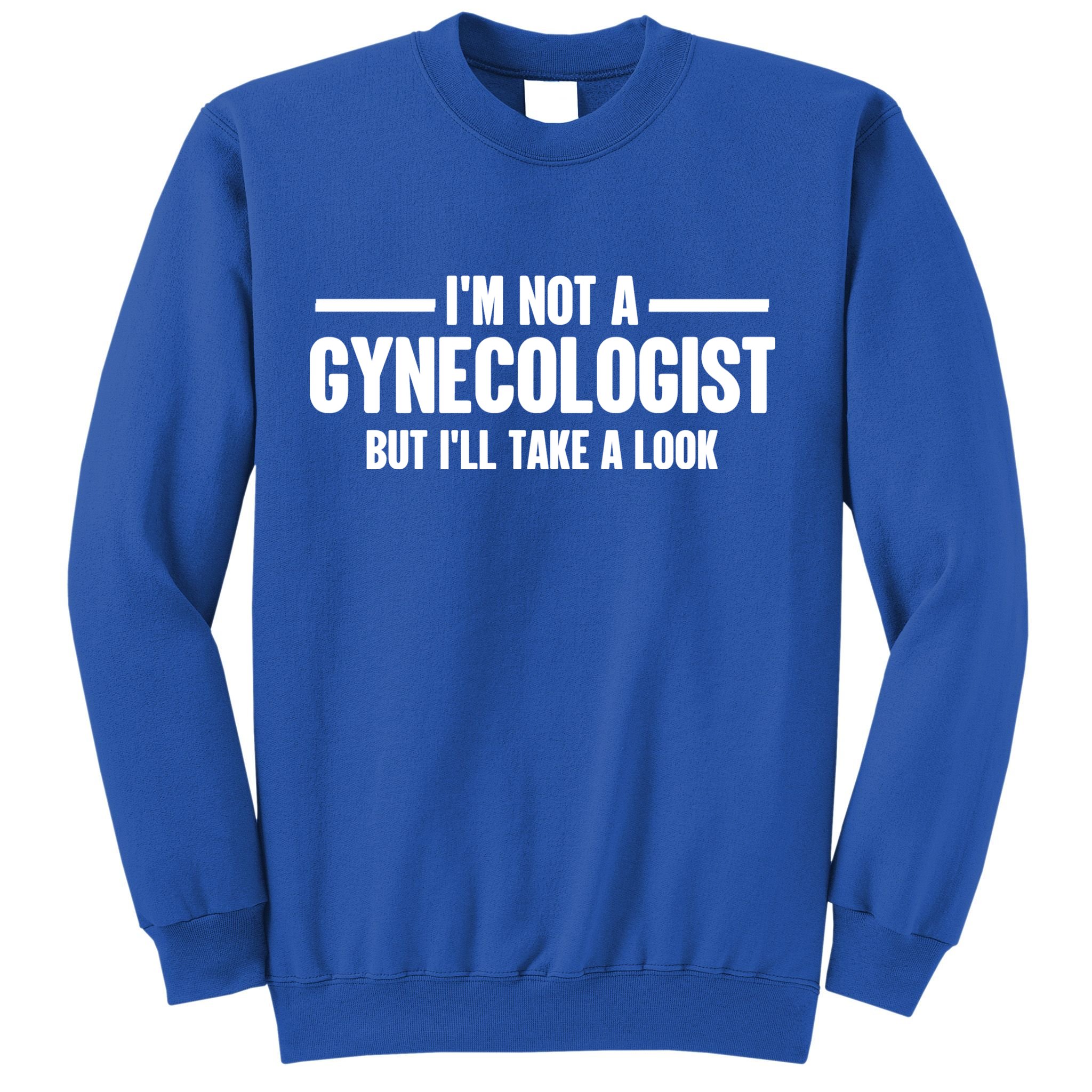 Im Not A Gynecologist But Ill Take A Look Sweatshirt