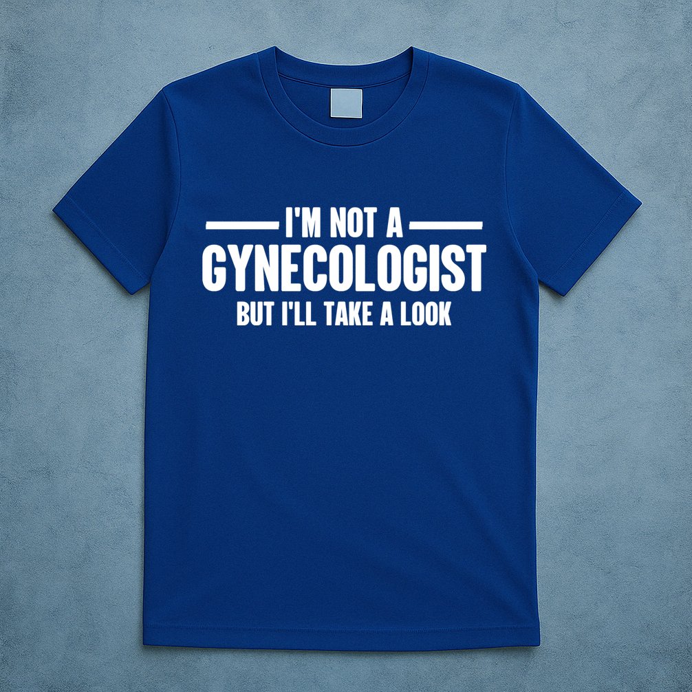 Im Not A Gynecologist But Ill Take A Look T-Shirt