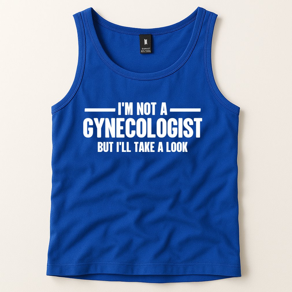 Im Not A Gynecologist But Ill Take A Look Tank Top