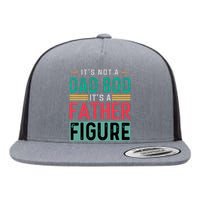 Its Not A Dad Bod Its A Father Figure Funny Dad Flat Bill Trucker Hat