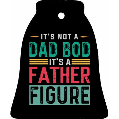 Its Not A Dad Bod Its A Father Figure Funny Dad Ceramic Bell Ornament