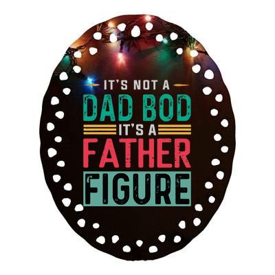 Its Not A Dad Bod Its A Father Figure Funny Dad Ceramic Oval Ornament