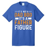 Its Not A Dad Bod Its A Father Figure Gift Tall T-Shirt