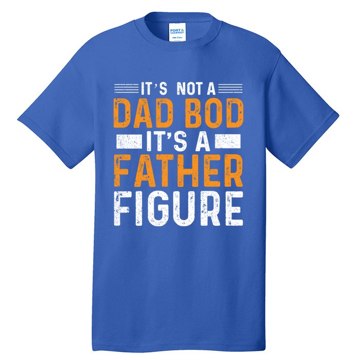 Its Not A Dad Bod Its A Father Figure Gift Tall T-Shirt