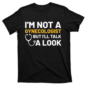 Im Not A Gynecologist But Ill Take A Look T-Shirt