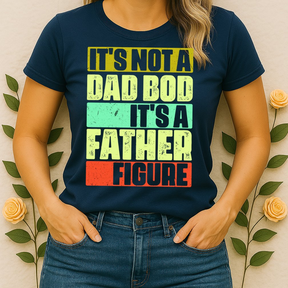 Its Not A Dad Bod Its A Father Figure Funny Vintage Womens T-Shirt