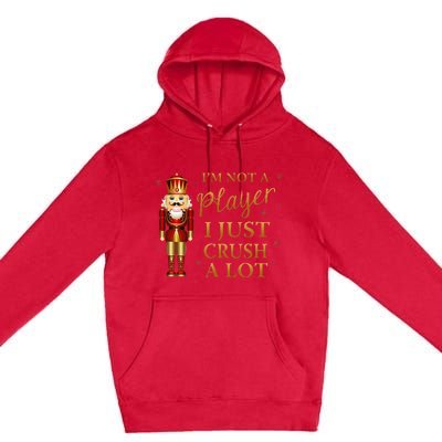 IM Not A Player I Just Crush A Lot Colorful Nutcracker Premium Pullover Hoodie