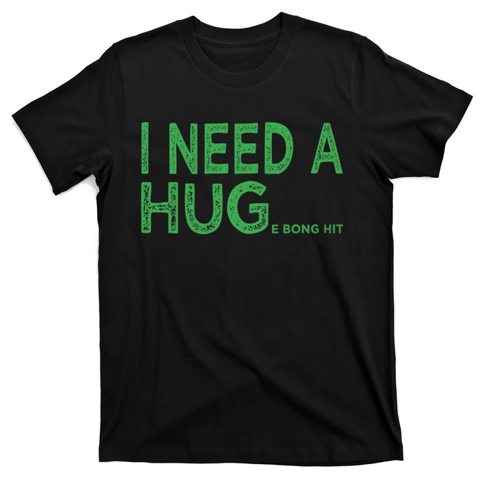 I Need A Huge Bong Hit Funny Weed Joke T-Shirt