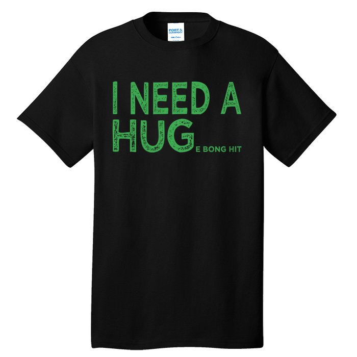 I Need A Huge Bong Hit Funny Weed Joke Tall T-Shirt