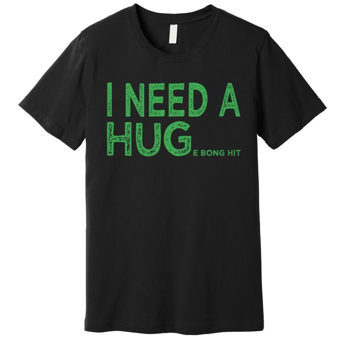 I Need A Huge Bong Hit Funny Weed Joke Premium T-Shirt