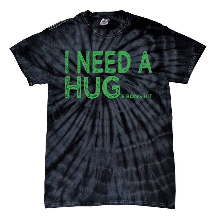 I Need A Huge Bong Hit Funny Weed Joke Tie-Dye T-Shirt