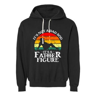 Its Not A Dad Bod Its A Father Figure Funny Sexy Garment-Dyed Fleece Hoodie