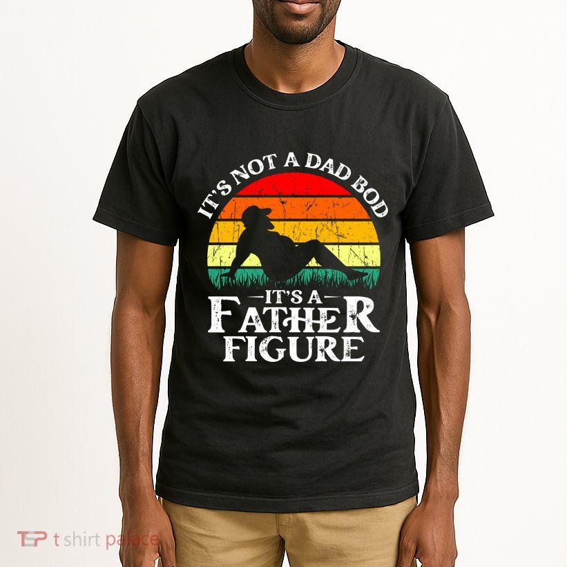 Its Not A Dad Bod Its A Father Figure Funny Sexy Tall T-Shirt