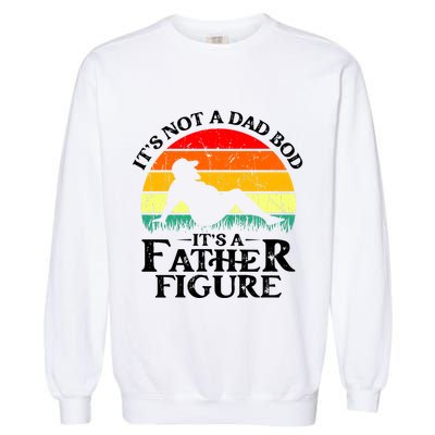 Its Not A Dad Bod Its A Father Figure Funny Sexy Garment-Dyed Sweatshirt