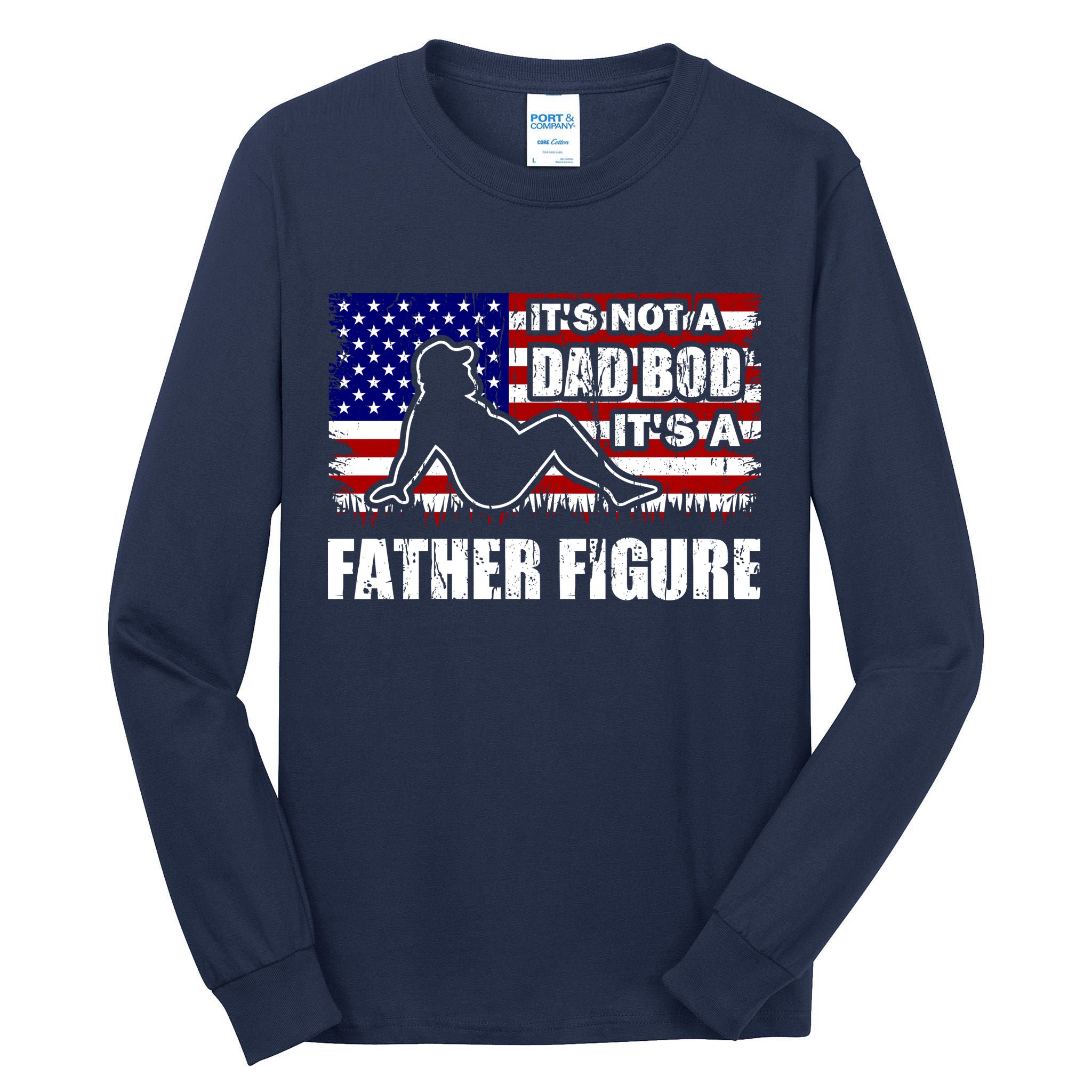 Its Not A Dad Bod Its A Father Figure Funny USA Sexy Tall Long Sleeve T-Shirt