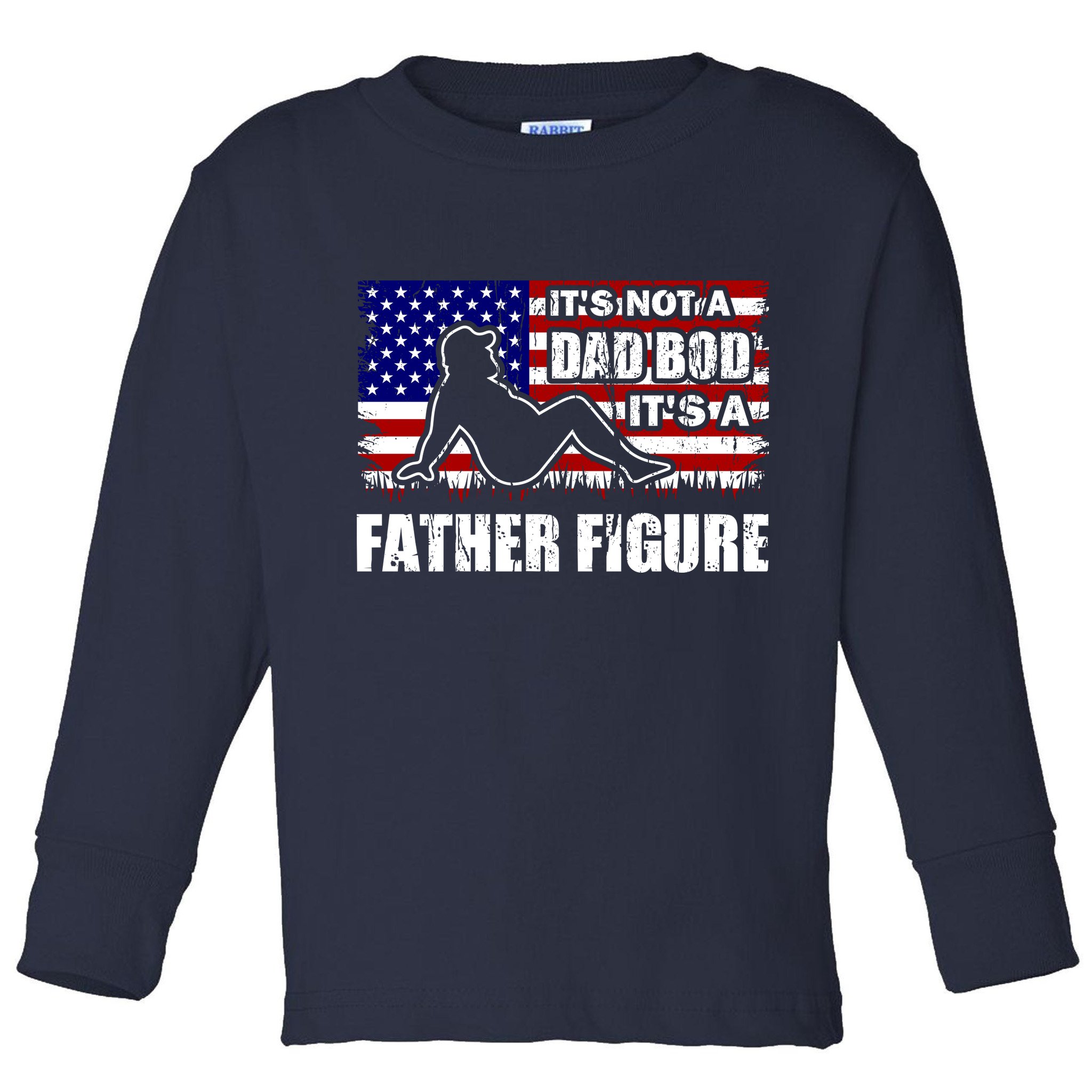 Its Not A Dad Bod Its A Father Figure Funny USA Sexy Toddler Long Sleeve Shirt