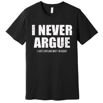 I Never Argue I Just Explain Why In Right Premium T-Shirt