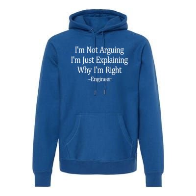 Im Not Arguing Just Explaining Why Im Right ~Engineer Funny Gift Premium Hoodie