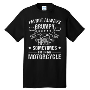 Im Not Always Grumpy Sometimes Im On My Motorcycle Tall T-Shirt