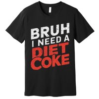 I Need A Diet C.O.K.E Cans Diet C.O.K.E Caffeine Free Diet C.O.K.E Premium T-Shirt