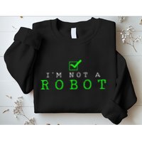 IM Not A Robot Funny Computer Nerd Geek Ai Gift Sweatshirt