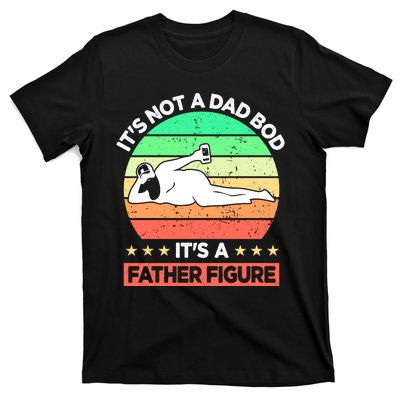 Its Not A Dad Bod Its A Father Figure Funny Beer Sexy T-Shirt