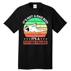 Its Not A Dad Bod Its A Father Figure Funny Beer Sexy Tall T-Shirt