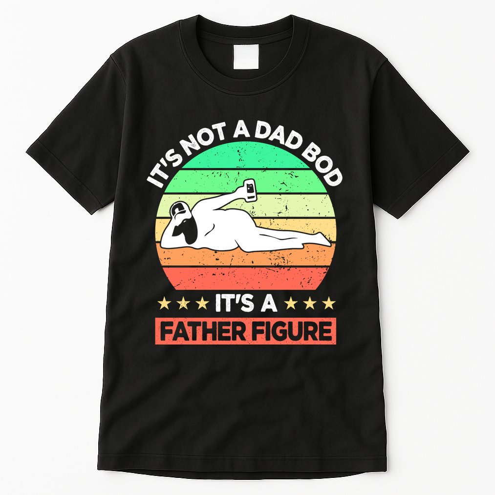 Its Not A Dad Bod Its A Father Figure Funny Beer Sexy Tall T-Shirt