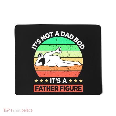 Its Not A Dad Bod Its A Father Figure Funny Beer Sexy Mousepad