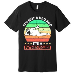 Its Not A Dad Bod Its A Father Figure Funny Beer Sexy Premium T-Shirt