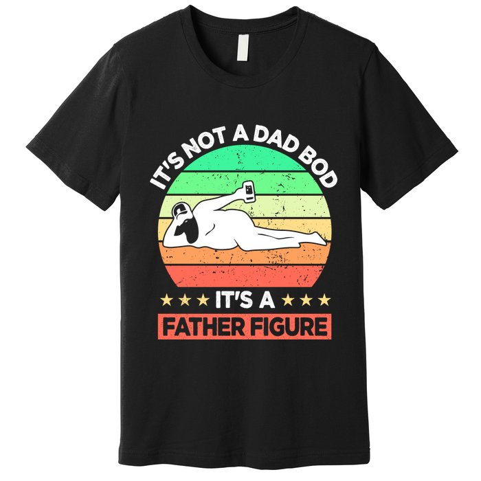 Its Not A Dad Bod Its A Father Figure Funny Beer Sexy Premium T-Shirt