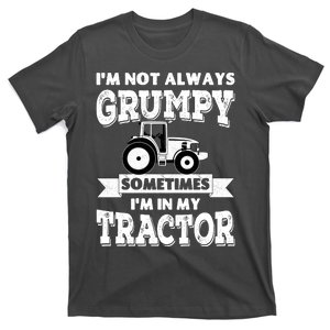 IM Not Always Grumpy Sometimes IM In My Tractor T-Shirt