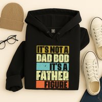 ItS Not A Dad Bod ItS A Father Figure Hoodie