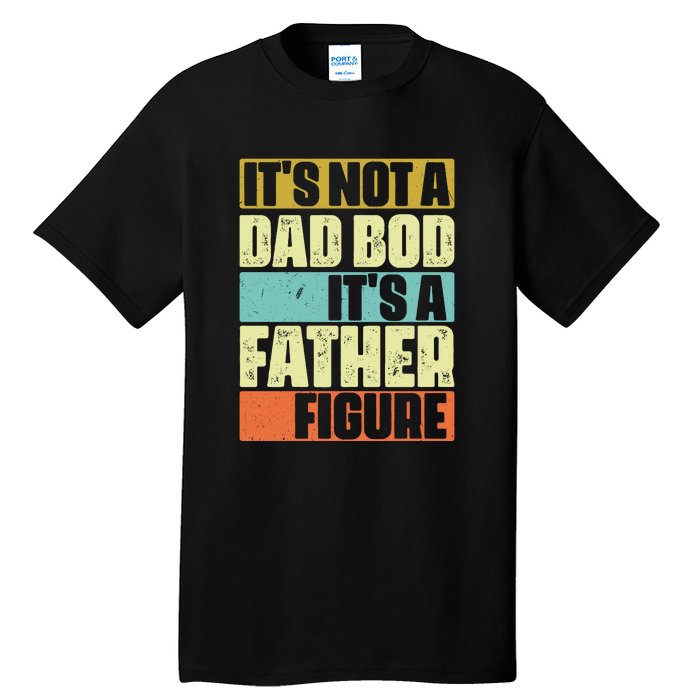 ItS Not A Dad Bod ItS A Father Figure Tall T-Shirt