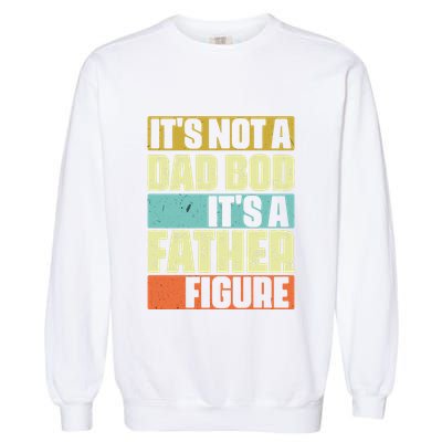 ItS Not A Dad Bod ItS A Father Figure Garment-Dyed Sweatshirt