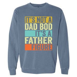 Its Not A Dad Bod Its A Father Figure Dad Bod For Dad Garment-Dyed Sweatshirt