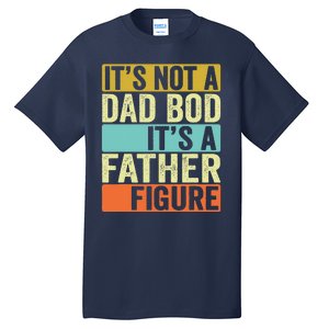 Its Not A Dad Bod Its A Father Figure Dad Bod For Dad Tall T-Shirt