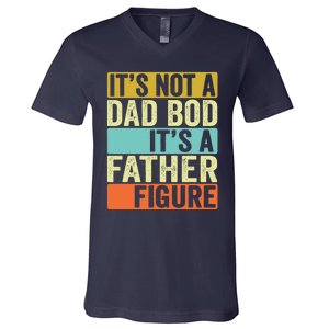 Its Not A Dad Bod Its A Father Figure Dad Bod For Dad V-Neck T-Shirt