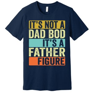 Its Not A Dad Bod Its A Father Figure Dad Bod For Dad Premium T-Shirt