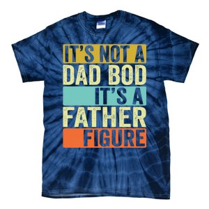 Its Not A Dad Bod Its A Father Figure Dad Bod For Dad Tie-Dye T-Shirt