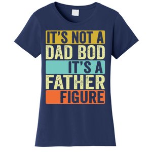 Its Not A Dad Bod Its A Father Figure Dad Bod For Dad Women's T-Shirt