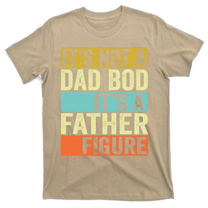 Its Not A Dad Bod Its A Father Figure Dad Bod For Dad T-Shirt