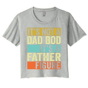 Its Not A Dad Bod Its A Father Figure Dad Bod For Dad Women's Crop Top Tee