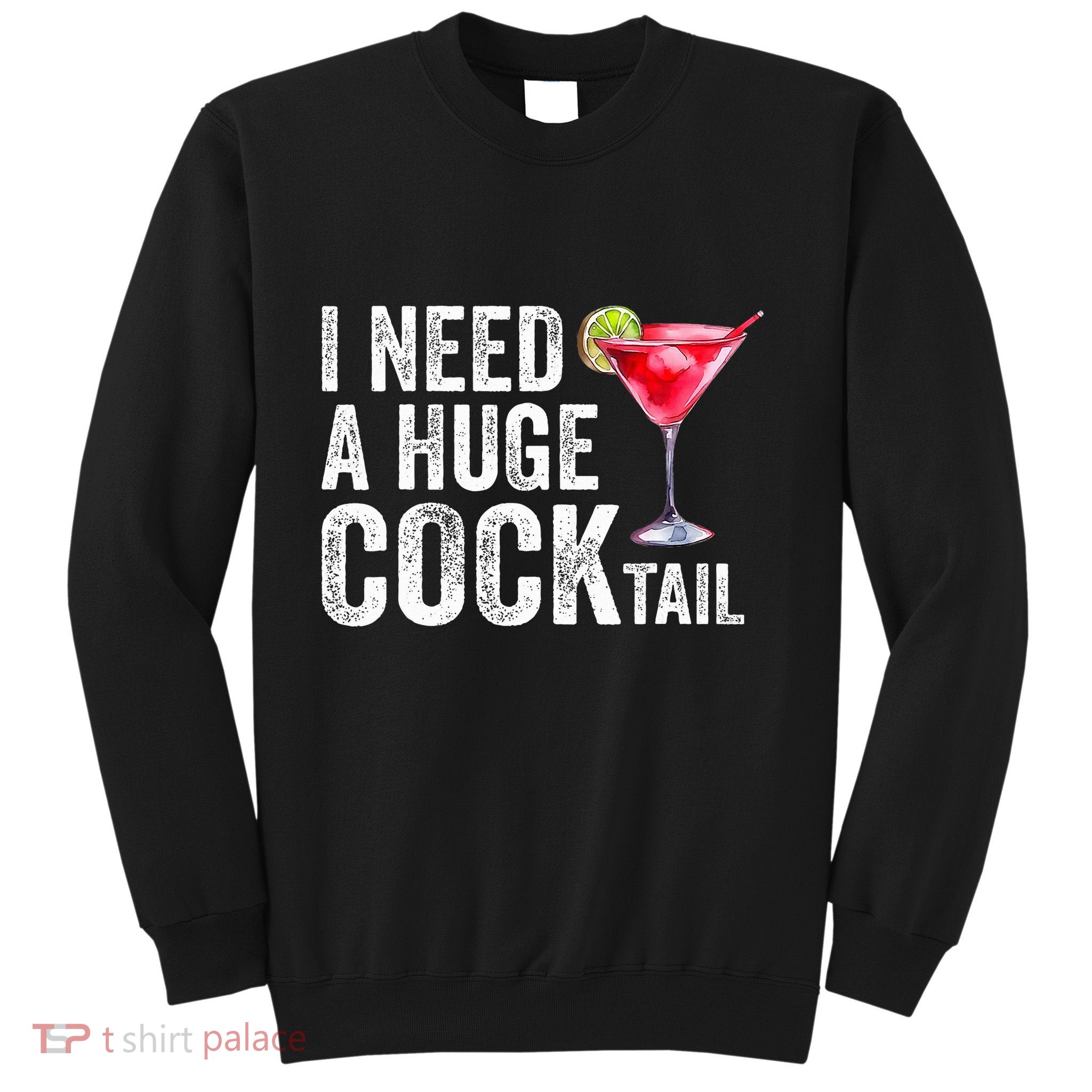 I Need a Huge COCKtail Funny  Sweatshirt