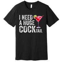 I Need a Huge COCKtail Funny  Premium T-Shirt