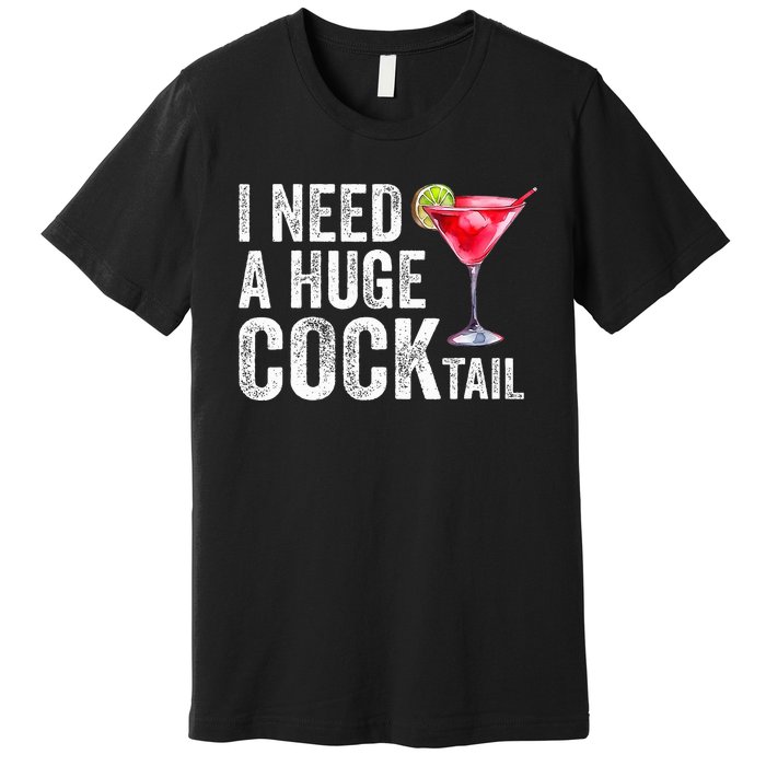 I Need a Huge COCKtail Funny  Premium T-Shirt