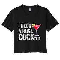 I Need a Huge COCKtail Funny  Women's Crop Top Tee
