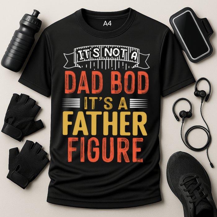 Its Not A Dad Bod Its A Father Figure Performance Shirt